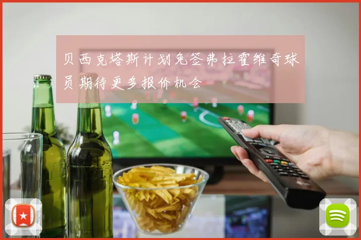 贝西克塔斯计划免签弗拉霍维奇球员期待更多报价机会
