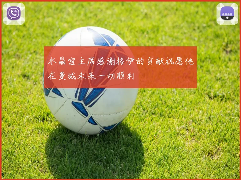 水晶宫主席感谢格伊的贡献祝愿他在曼城未来一切顺利