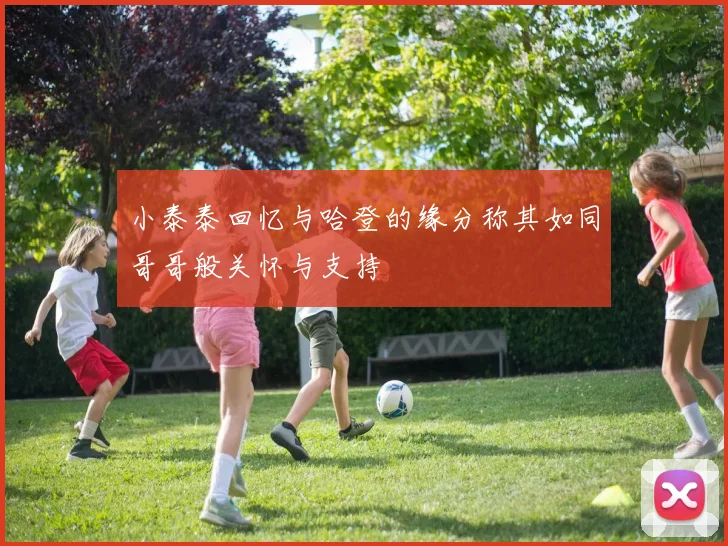 小泰泰回忆与哈登的缘分称其如同哥哥般关怀与支持